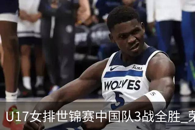 U17女排世锦赛中国队3战全胜 荣膺小组第一进16强